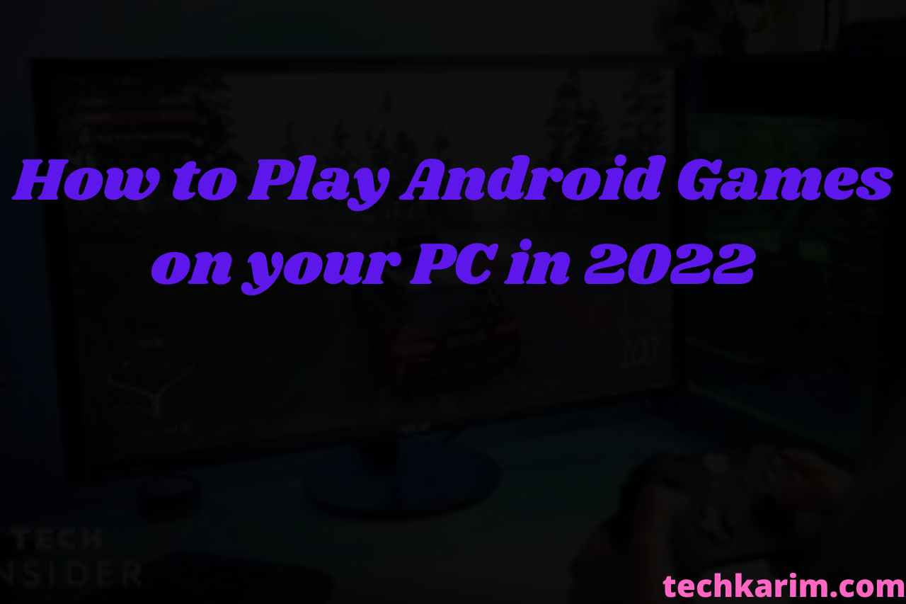 How to Play Android Games on your PC in 2022