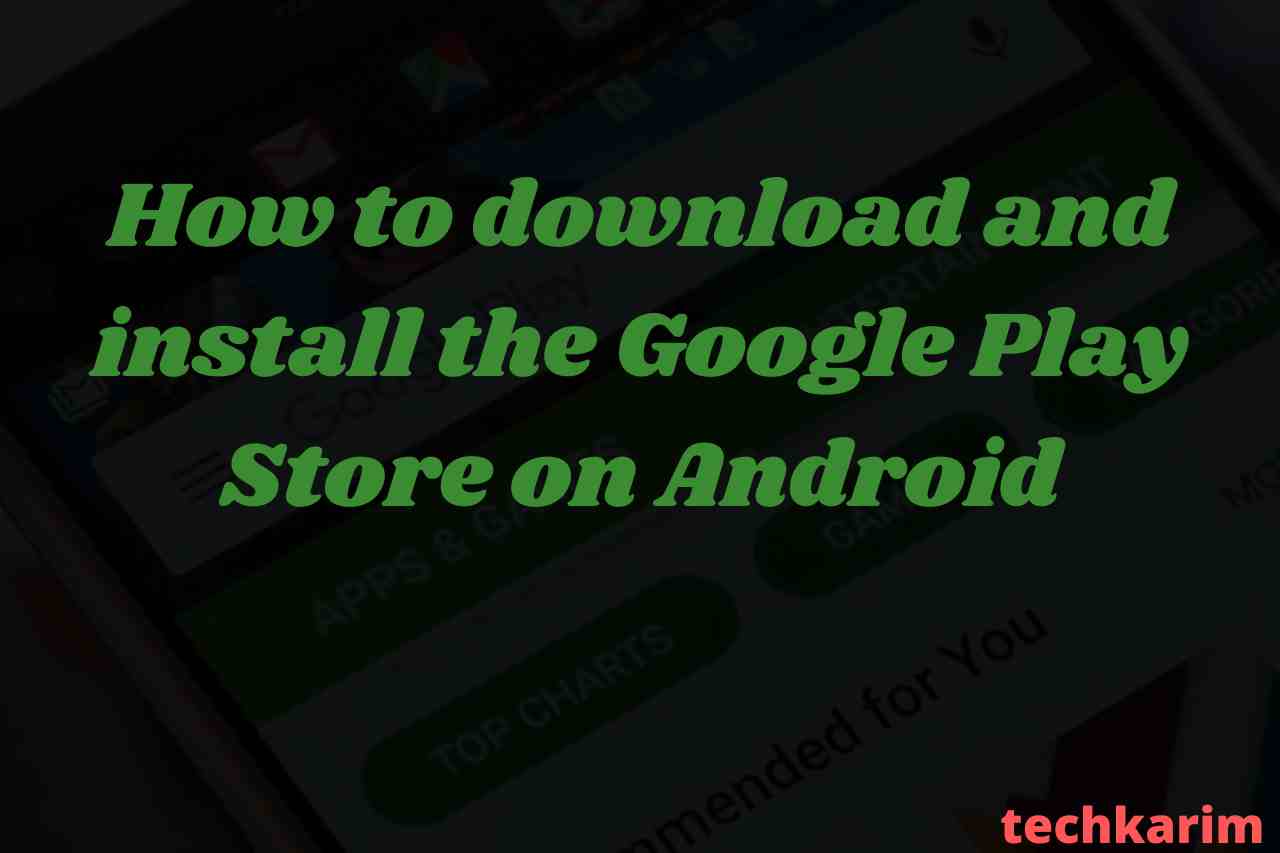 How to download and install the Google Play Store on Android