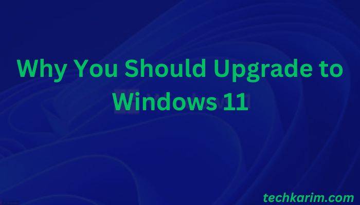 Why You Should Upgrade to Windows 11