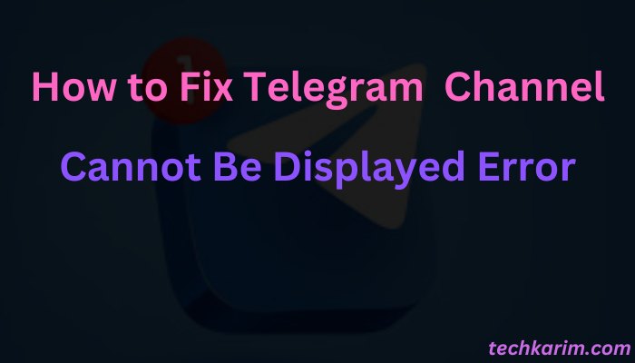 How to Fix Telegram Channel Cannot Be Displayed Error