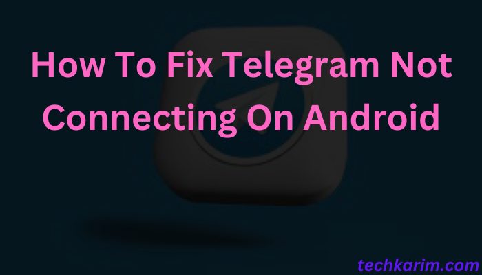 How To Fix Telegram Not Connecting On Android