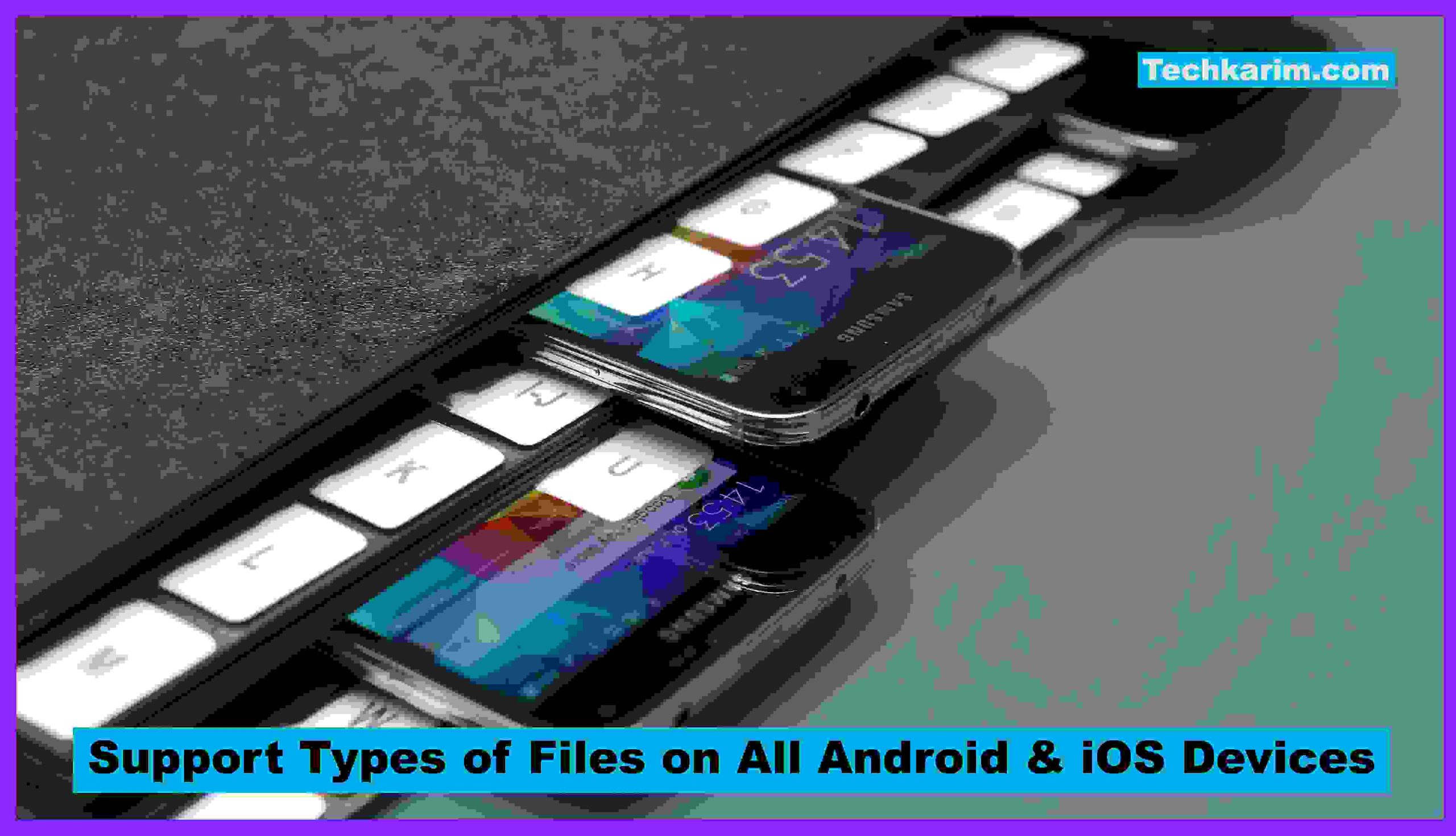 Support Types of Files on All Android & iOS Devices