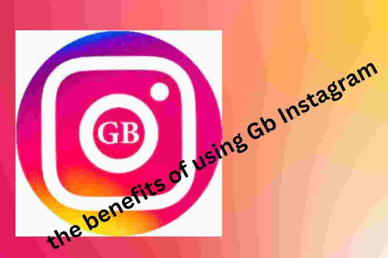 the benefits of using Gb Instagram