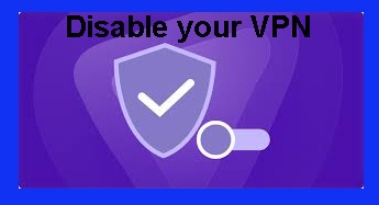 Disable your VPN