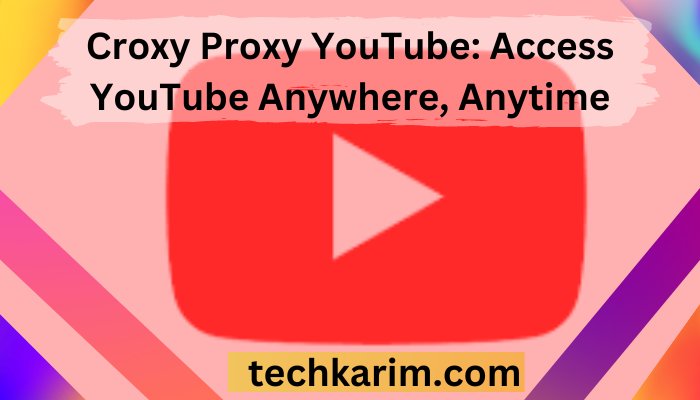 Croxy Proxy YouTube Access YouTube Anywhere, Anytime