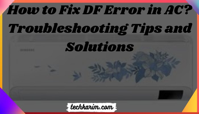 How to Fix DF Error in AC Troubleshooting Tips and Solutions