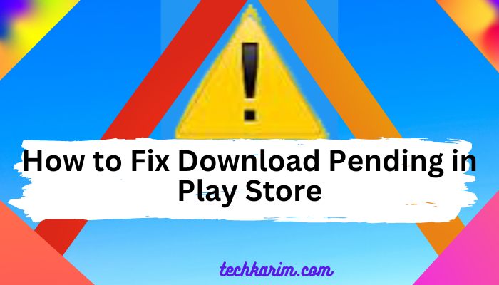 How to Fix Download Pending in Play Store