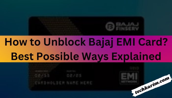 How to Unblock Bajaj EMI Card Best Possible Ways Explained