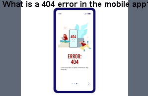 What is a 404 error in the mobile app