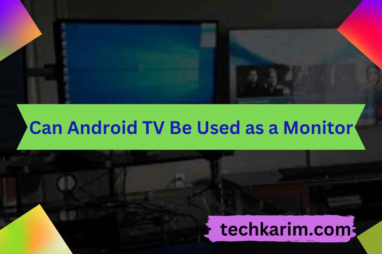 Can Android TV Be Used as a Monitor