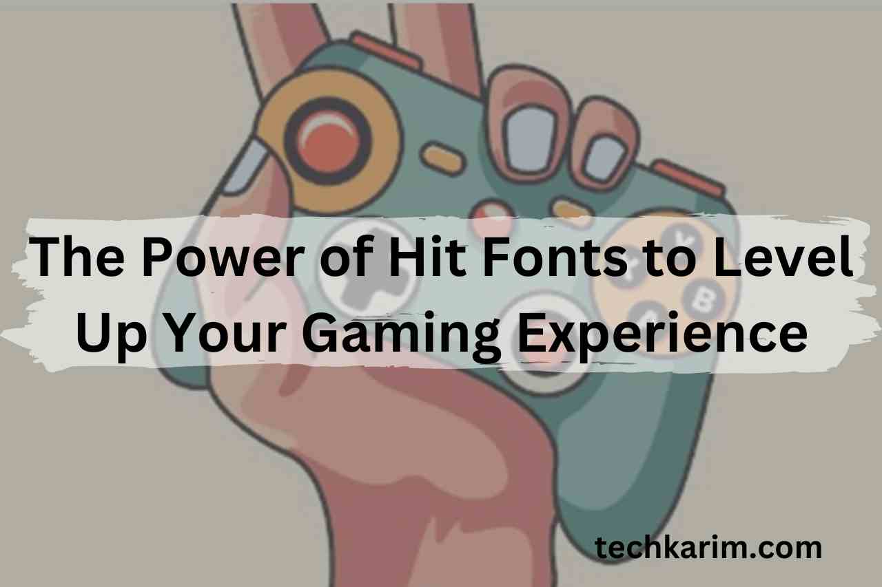 The Power of Hit Fonts to Level Up Your Gaming Experience
