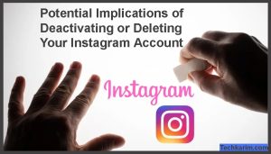 Potential Implications of Deactivating or Deleting Your Instagram Account